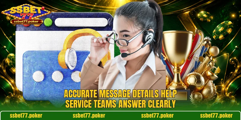 Accurate message details help service teams answer clearly