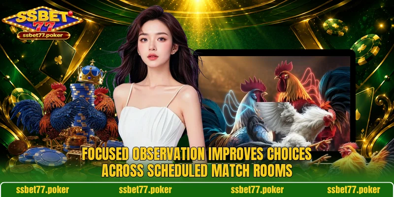 Focused observation improves choices across scheduled match rooms Focused observation improves choices across scheduled match rooms