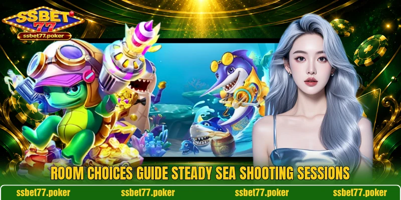 Room choices guide steady sea shooting sessions Room choices guide steady sea shooting sessions