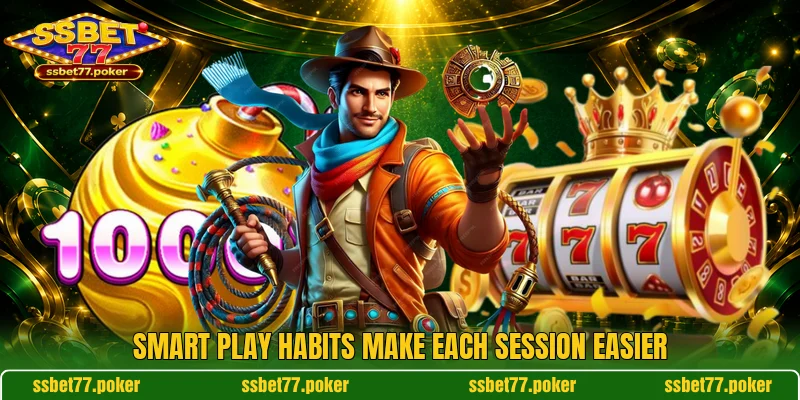 Smart play habits make each session easier Smart play habits make each session easier